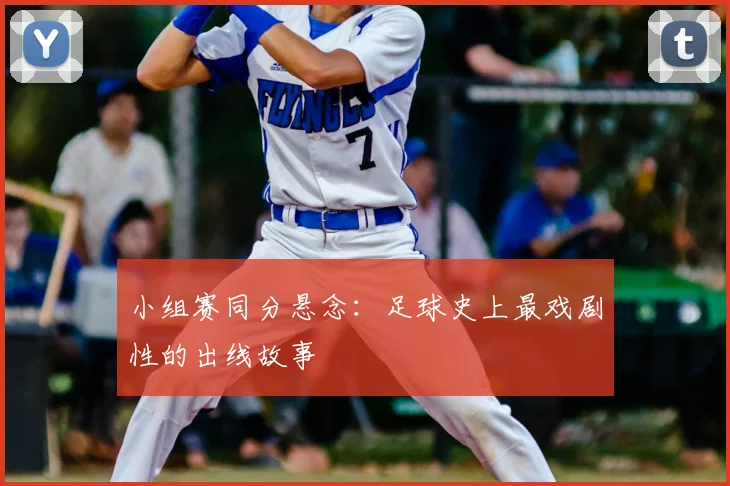 小组赛同分悬念：足球史上最戏剧性的出线故事