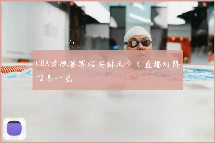 CBA常规赛赛程安排及今日直播对阵信息一览