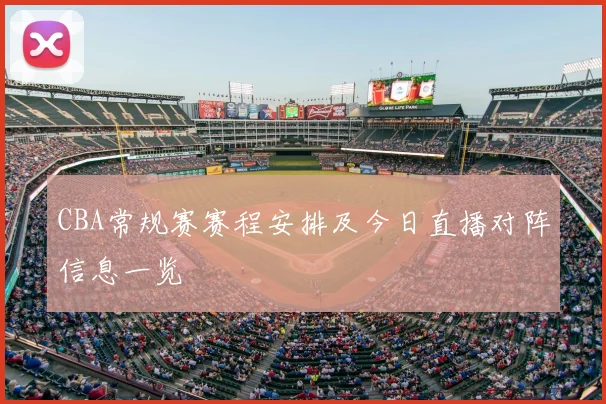 CBA常规赛赛程安排及今日直播对阵信息一览