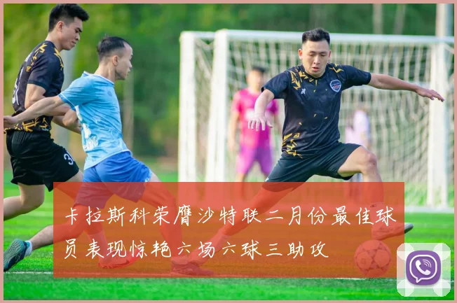 卡拉斯科荣膺沙特联二月份最佳球员表现惊艳六场六球三助攻