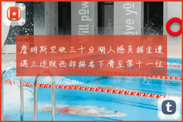 詹姆斯空砍三十分湖人憾负掘金遭遇三连败西部排名下滑至第十一位