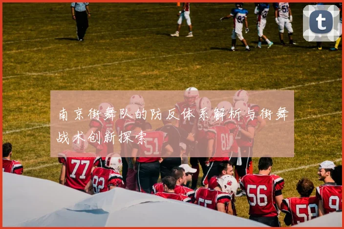 南京街舞队的防反体系解析与街舞战术创新探索