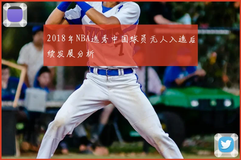 2018年NBA选秀中国球员无人入选后续发展分析