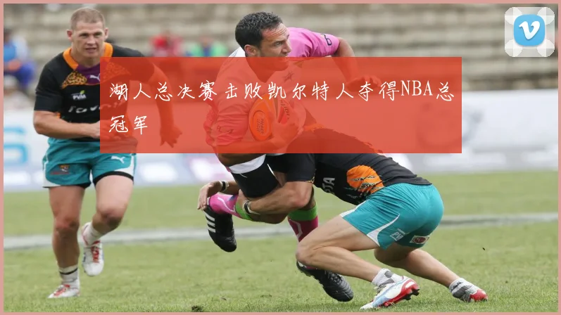 湖人总决赛击败凯尔特人夺得NBA总冠军