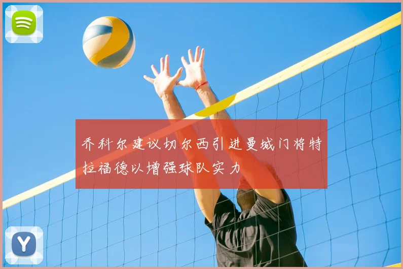 乔科尔建议切尔西引进曼城门将特拉福德以增强球队实力