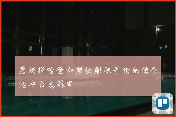 詹姆斯哈登加盟快船联手伦纳德乔治冲击总冠军