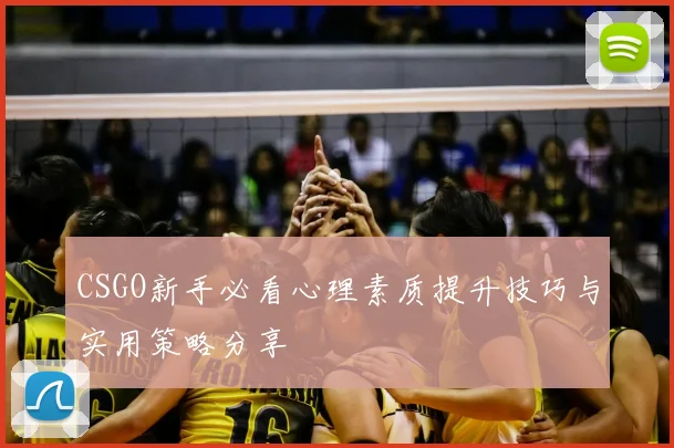 CSGO新手必看心理素质提升技巧与实用策略分享