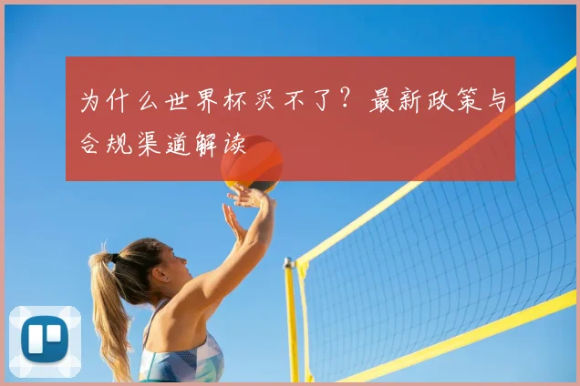 为什么世界杯买不了?最新政策与合规渠道解读