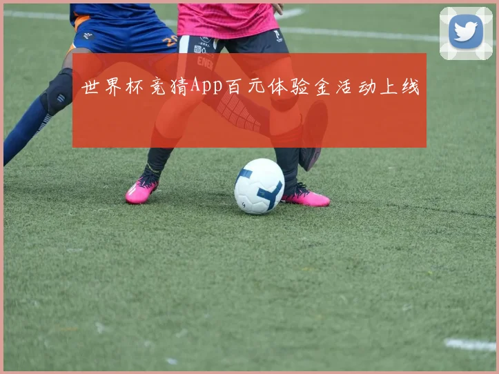 世界杯竞猜App百元体验金活动上线