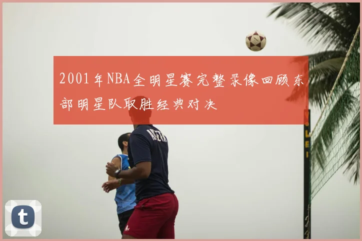 2001年NBA全明星赛完整录像回顾东部明星队取胜经典对决