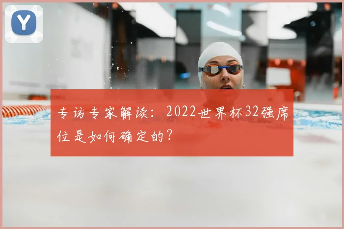 专访专家解读:2022世界杯32强席位是如何确定的?